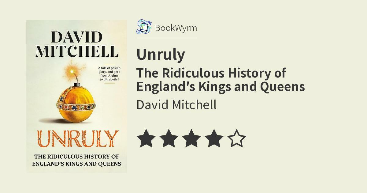 Cover of the book "Unruly: The Ridiculous History of England's Kings and Queens" by David Mitchell. The cover features an illustration of a golden orb with jewels, resembling a bomb with a lit fuse. The text "A tale of power, glory, and gore from Arthur to Elizabeth I" is present. The right side of the image displays a 4-star rating and the BookWyrm logo.