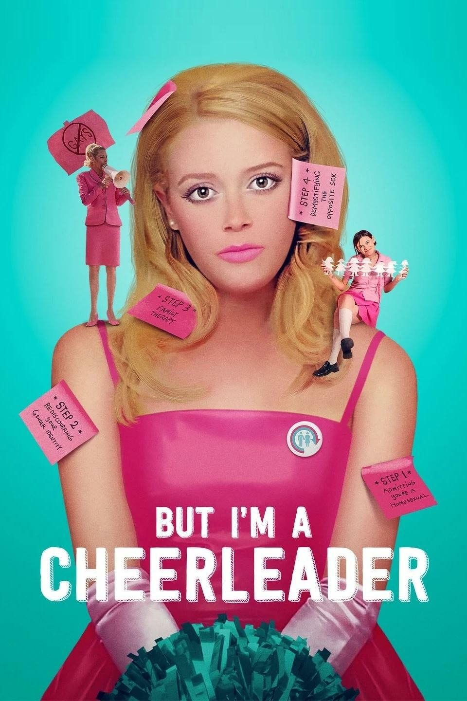 A brightly coloured movie poster features a young blonde woman in a pink dress with white gloves, holding teal pom-poms against a turquoise background. She has a blank, slightly concerned expression. Surrounding her are small pink sticky notes with text on them:  &10;&10;On her right shoulder, a note reads “STEP 4 * DEMYSTIFYING OPPOSITE SEX.”  &10;On her left shoulder, a note reads “STEP 1 * ADMITTING YOU’RE A HOMOSEXUAL.”  &10;Near her left arm, a note reads “STEP 2 * REDISCOVERING GENDER IDENTITY.”  &10;On her chest, a note reads “STEP 3 * FAMILY THERAPY.”  &10;&10;Tiny figures appear around her: on the left, a woman in a pink suit and skirt holds a megaphone and a sign with the word “GAYS” crossed out; on the right, a girl in a pink outfit sits on her shoulder, holding a string of white paper cut-outs shaped like people.  &10;&10;At the bottom, bold white text reads: BUT I’M A CHEERLEADER.