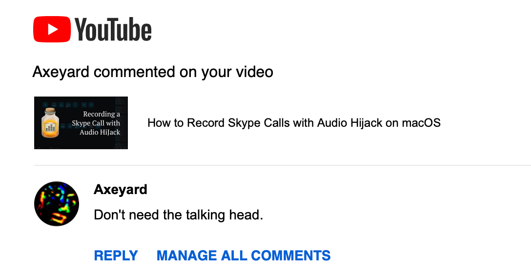 Screenshot of YouTube comment from a user named “Axeyard” stating “Don't need the talking head.” on my tutorial video for how to record Skype calls with Audio Hijack.