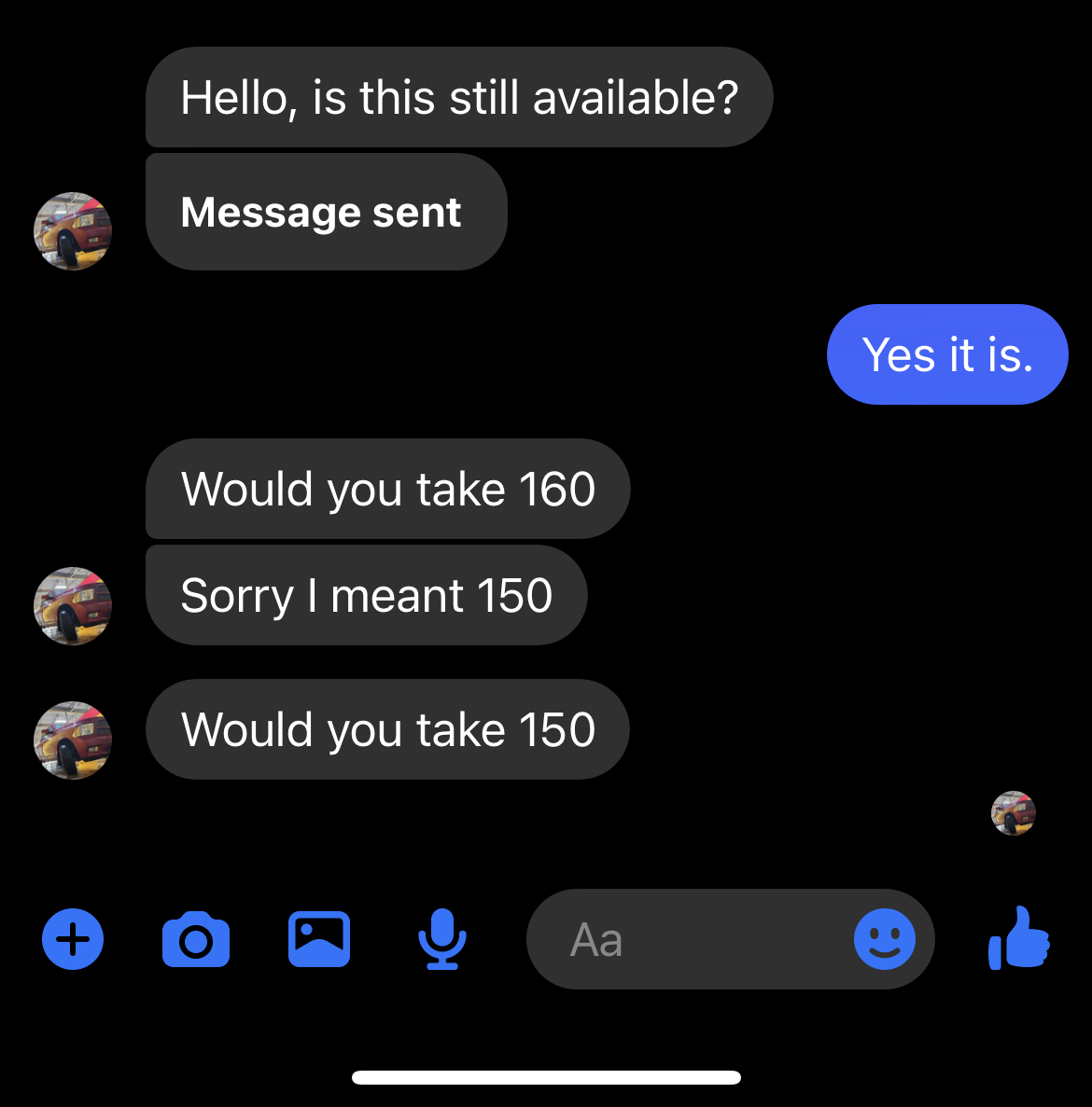 A conversation between me and a potential buyer where the buyer asks if it’s still available, then asks if “I’d take $160”, then quickly says “sorry I meant $150”, and then repeats again saying “would you take $150”. 