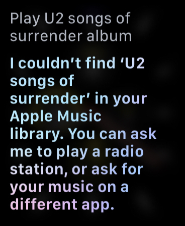 Screenshot of an Apple Watch response to "Play U2 songs of surrender album" that says "I couldn't find U2 songs of surrender in your Apple Music library."