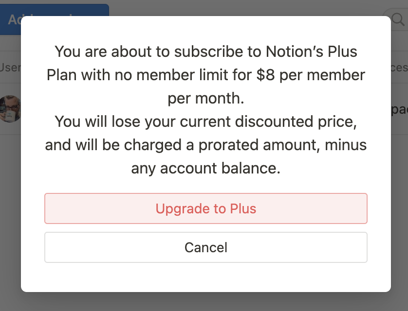 Notion alert: You are about to subscribe to Notion’s Plus Plan with no member limit for $8 per member per month.&10;You will lose your current discounted price, and will be charged a prorated amount, minus any account balance.