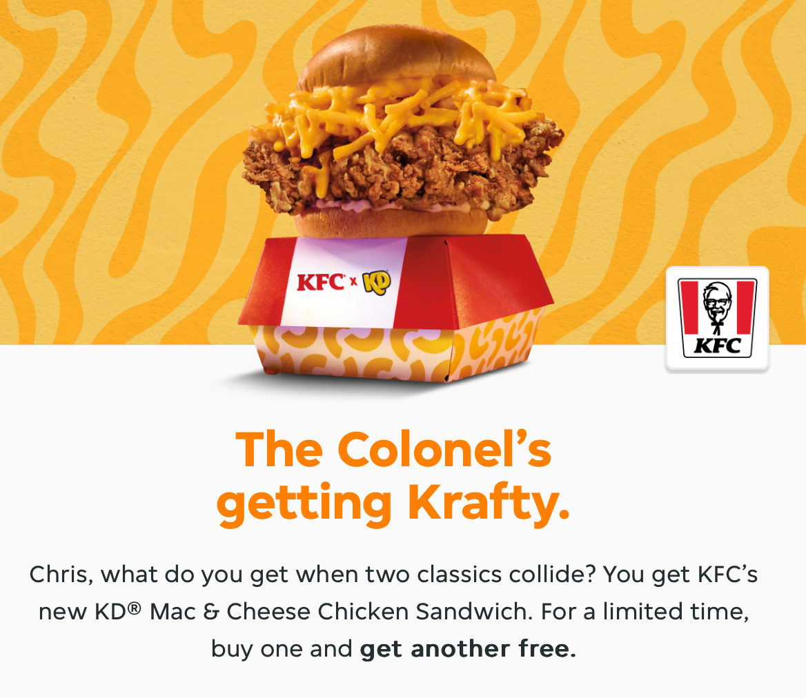 Promo email from Skip the Dishes featuring a KD Mac & Cheese Chicken sandwich from KFC reading “The Colonel’s getting Krafty. Chris, what do you get when two classics collide? You get KFC’s new KD® Mac & Cheese Chicken Sandwich. For a limited time, buy one and get another free.”