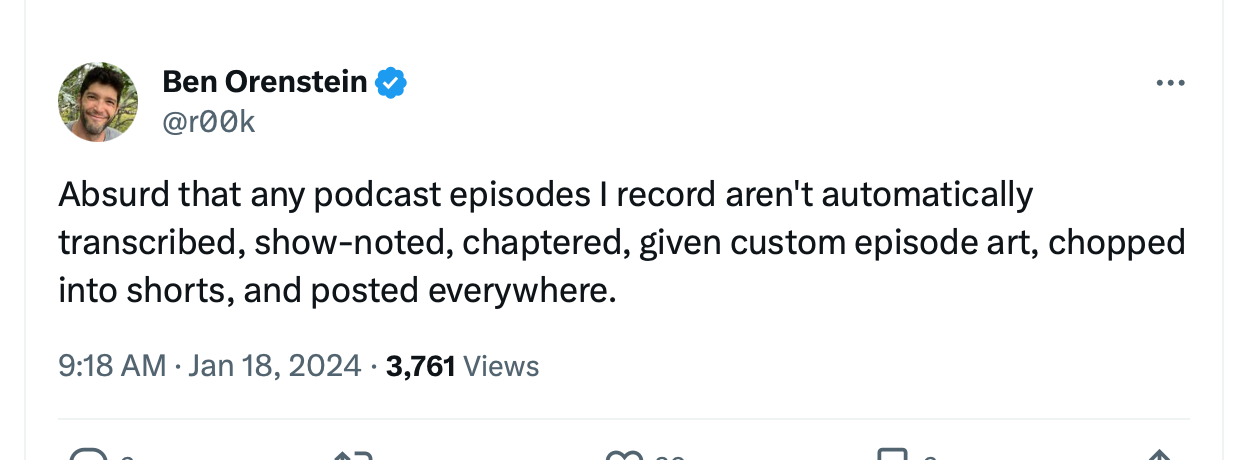 Tweet from a tech bro reading: “Absurd that any podcast episodes I record aren't automatically transcribed, show-noted, chaptered, given custom episode art, chopped into shorts, and posted everywhere.”