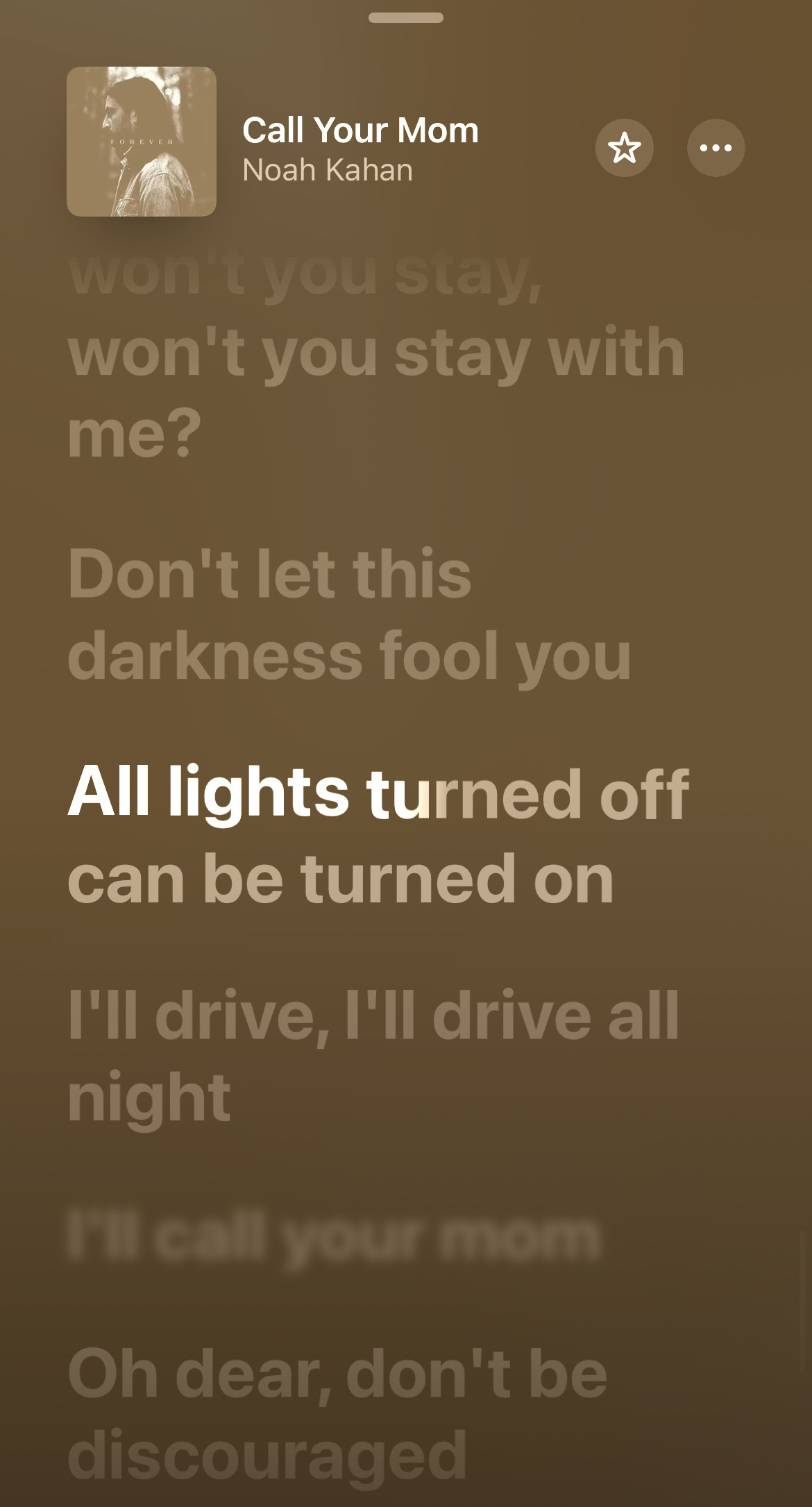 Screenshot of lyrics from Noah Kahan’s “Call Your Mom” Don't let this darkness fool you&10;All lights turned off can be turned on&10;I'll drive, I'll drive all night