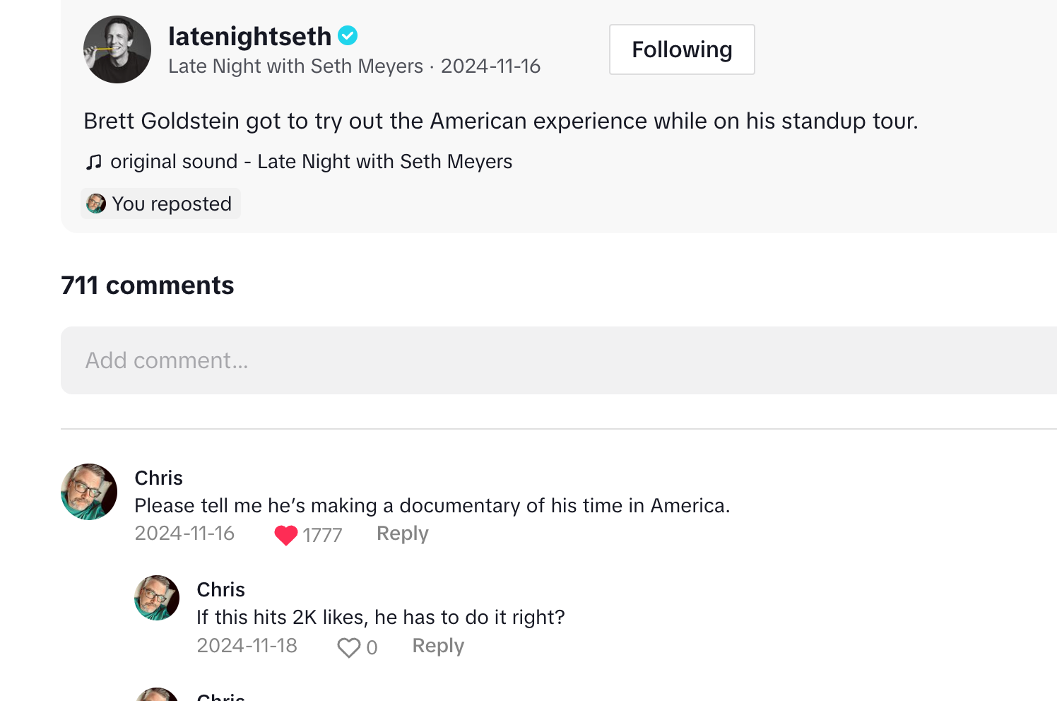 Screenshot of a tiktok post on Late Nite with Seth Meyer’s account talking about Brett Goldstein (Roy Kent on Ted Lasso, etc.) experiencing America and my comment being “please tell me he’s making a documentary of his time in America” and a second comment saying “If this hits 2,000 likes, he has to do it.” - it’s currently at 1,777 likes.