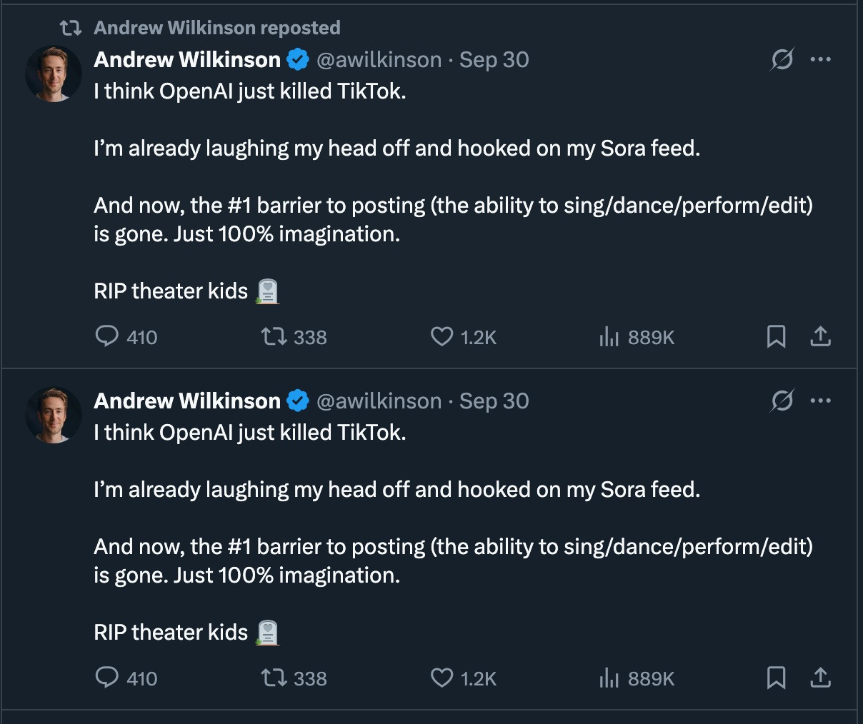 A tweet by andrew wilkinson reading I think OpenAI just killed TikTok. &10;&10;I’m already laughing my head off and hooked on my Sora feed. &10;&10;And now, the #1 barrier to posting (the ability to sing/dance/perform/edit) is gone. Just 100% imagination. &10;&10;RIP theater kids 🪦