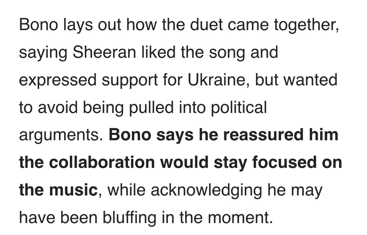 Bono lays out how the duet came together, saying Sheeran liked the song and expressed support for Ukraine, but wanted to avoid being pulled into political arguments. Bono says he reassured him the collaboration would stay focused on the music, while acknowledging he may have been bluffing in the moment.