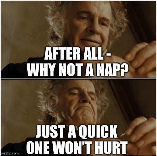 Bilbo Baggins meme contemplates taking a nap, suggesting that a quick one won't hurt.