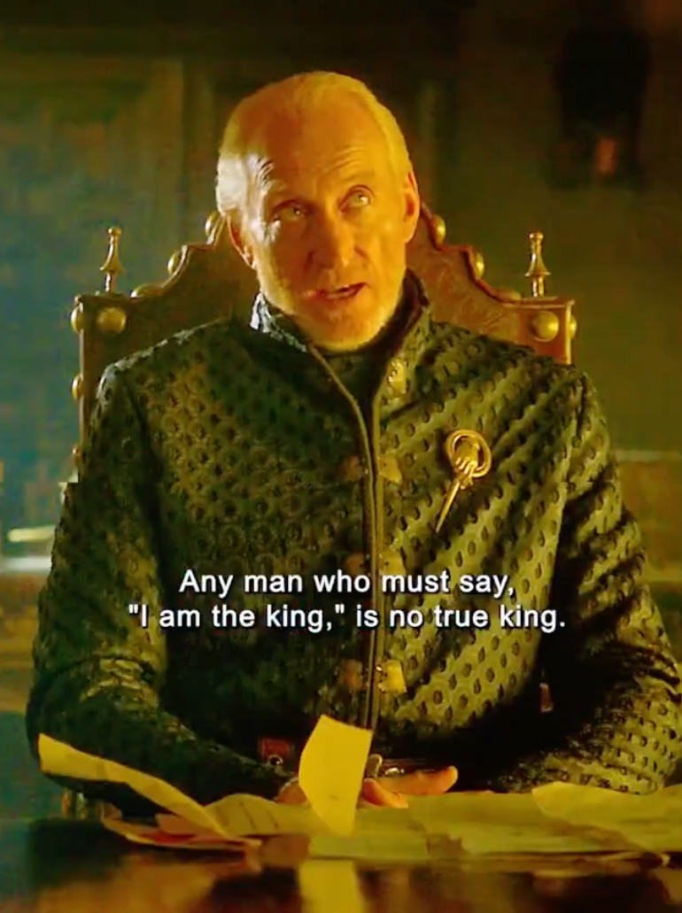 Game of Thrones scene of Tywin Lannister to his grandson Joffrey with the quote, Any man who must say, 'I am the king,' is no true king.