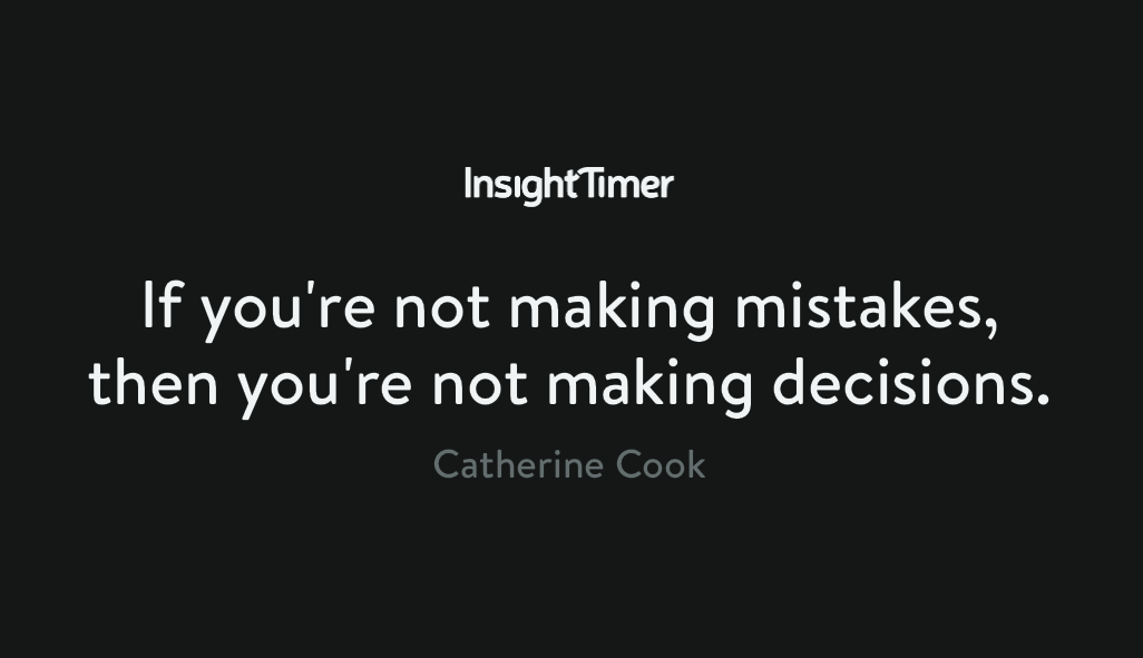 Quote from Insight Timer&10;“If you're not making mistakes, then you're not making decisions.”&10;Catherine Cook