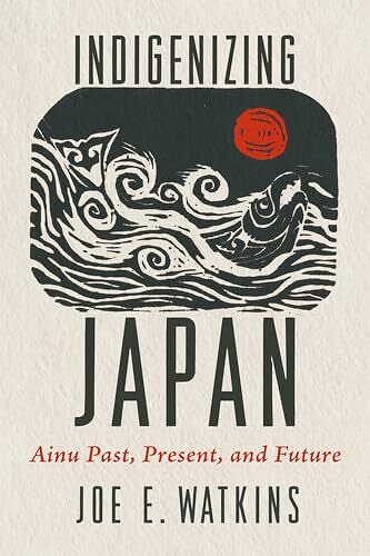 Cover of Joe Watkins' book "Indigenizing Japan: Ainu Past, Present, and Future"