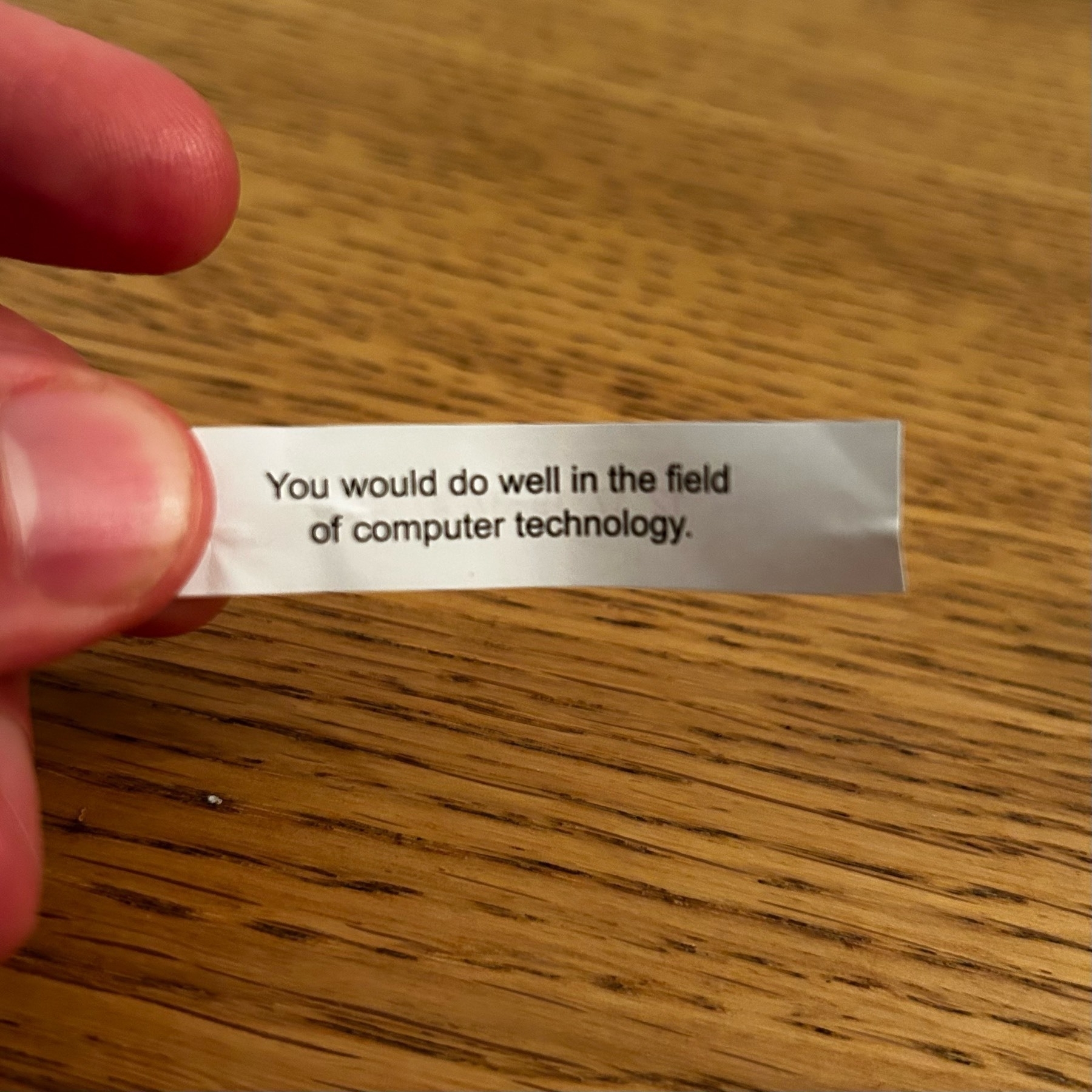 Fortune cookie fortune which reads "You would do well in the field of computer technology."