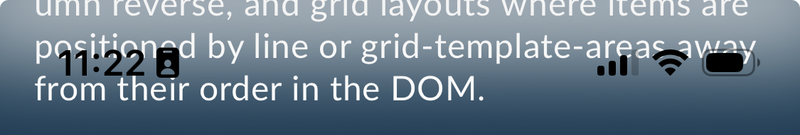 A smartphone screen displays the time as 11:22 and shows battery, Wi-Fi, and cellular signal icons along with some text about layout positioning in the DOM. The time and battery icons overlay the content with a very light background behind it, creating small contrast. It’s hard to read. 
