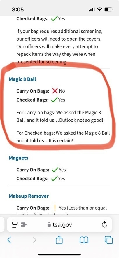 The TSA website list of things you can bring on a plane. Circled in the entry for the Magic 8 Ball. You can't take it in your carry on, but you can take it in checked. The quote is, "For Carry-on bags: We asked the Magic 8 Ball and it told us...Outlook not so good! For Checked bags: We asked the Magic 8 Ball and it told us...it is certain!"