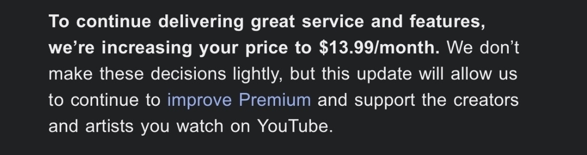 A screenshot of a portion of an email from YouTube that says: To continue delivering great service and features, we're increasing your price to $13.99/month. We don't make these decisions lightly, but this update will allow us to continue to improve Premium and support the creators and artists you watch on YouTube.