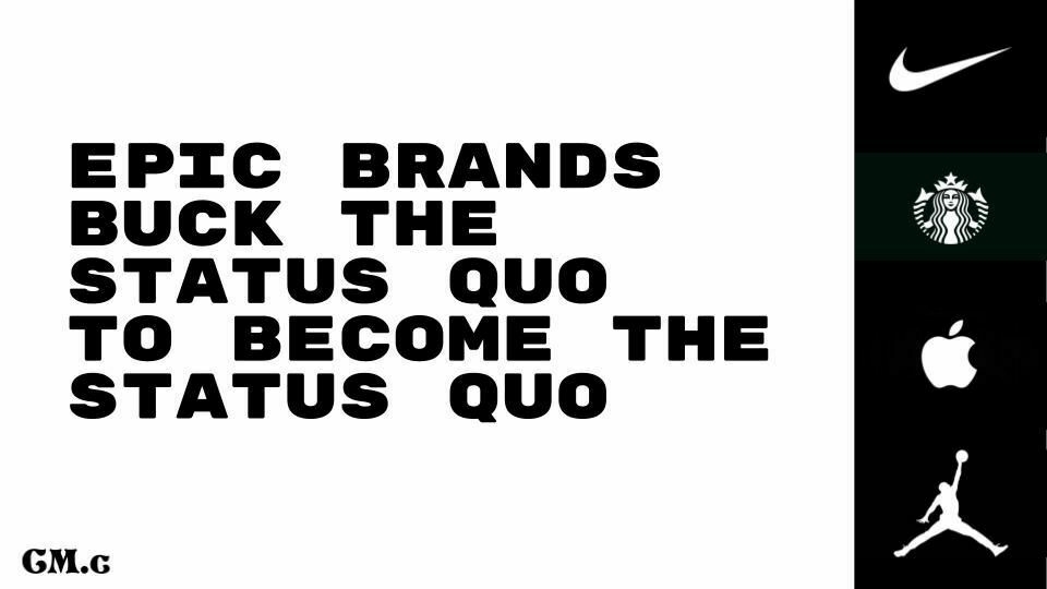 a slide that says "epic brands buck the status quo to become the status quo" with logos for Nike, Starbucks, Apple, and Jordan