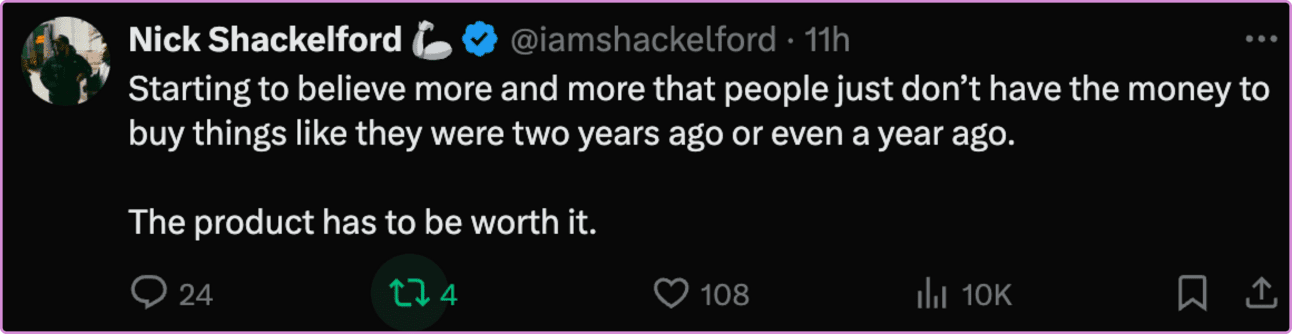 a tweet from @iamshackelford that says:  Starting to believe more and more that people just don't have the money to buy things like they were two years ago or even a year ago. The product has to be worth it.