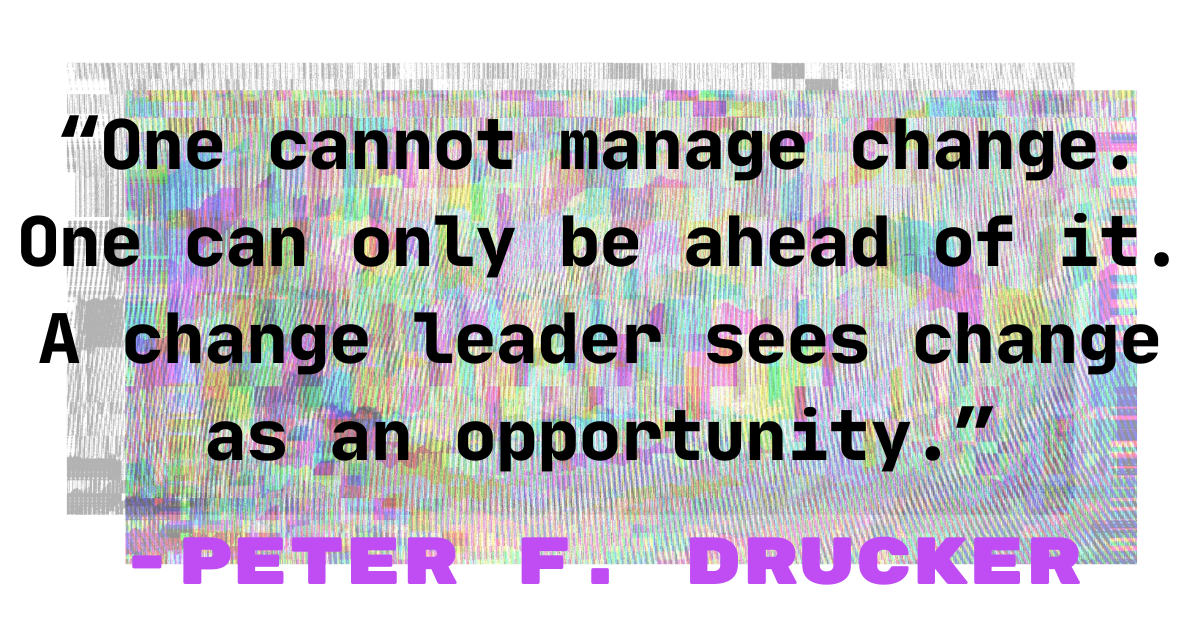 A quote by Peter F. Drucker about change and leadership is displayed with a colorful, glitchy background. “One cannot manage change. One can only be ahead of it. A change leader sees change as an opportunity.”