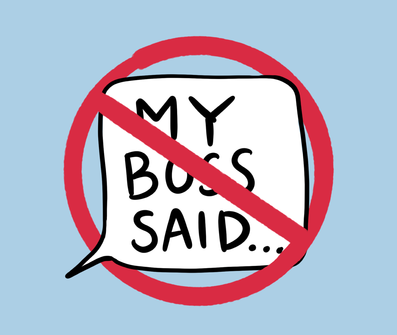 Illustration of a speech bubble reading 'My boss said...' with a no-entry style cross through it.