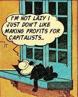 A cartoon cat is lounging by a window, saying, "I'm not lazy, I just don't like making profits for capitalists."