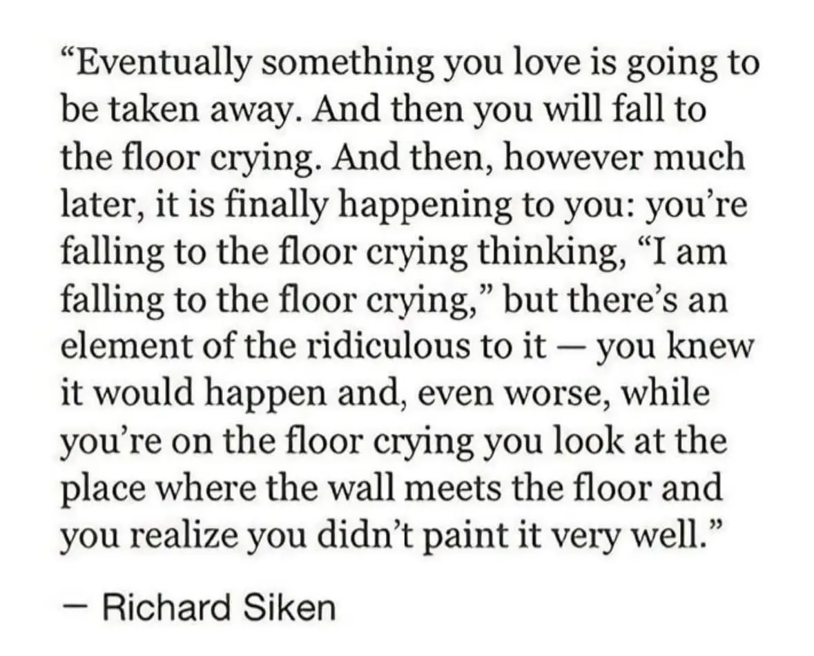 A quote by Richard Siken reflects on the inevitability of loss and the moment of realization while crying on the floor.