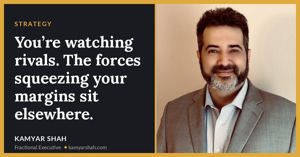 You’re watching rivals. The forces squeezing your margins sit elsewhere.