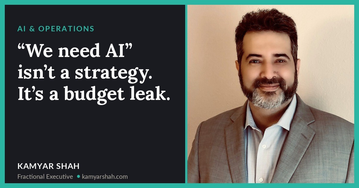 “We need AI” isn’t a strategy. It’s a budget leak.
