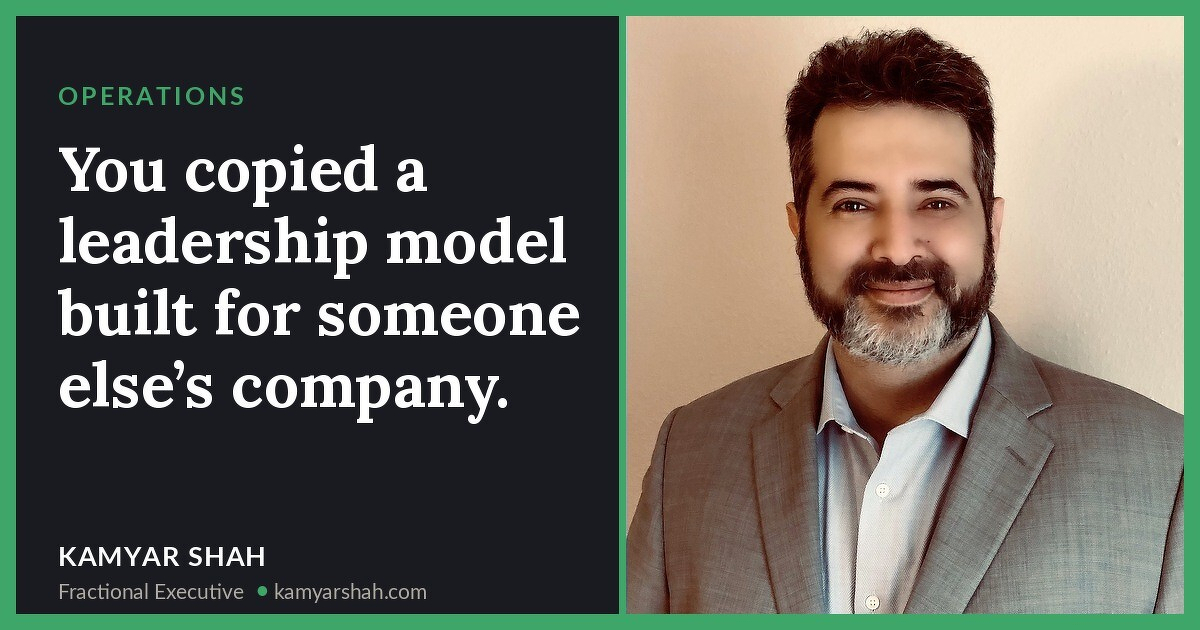 You copied a leadership model built for someone else’s company.