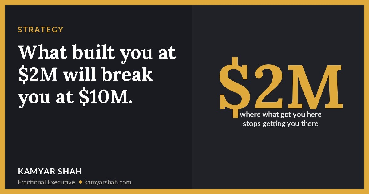 What built you at $2M will break you at $10M.