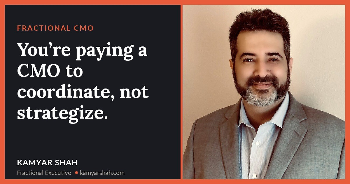 You’re paying a CMO to coordinate, not strategize.