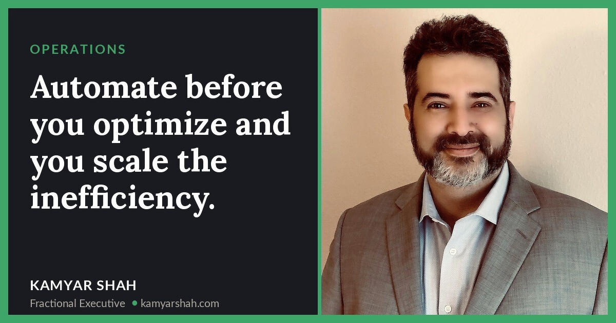 Automate before you optimize and you scale the inefficiency.