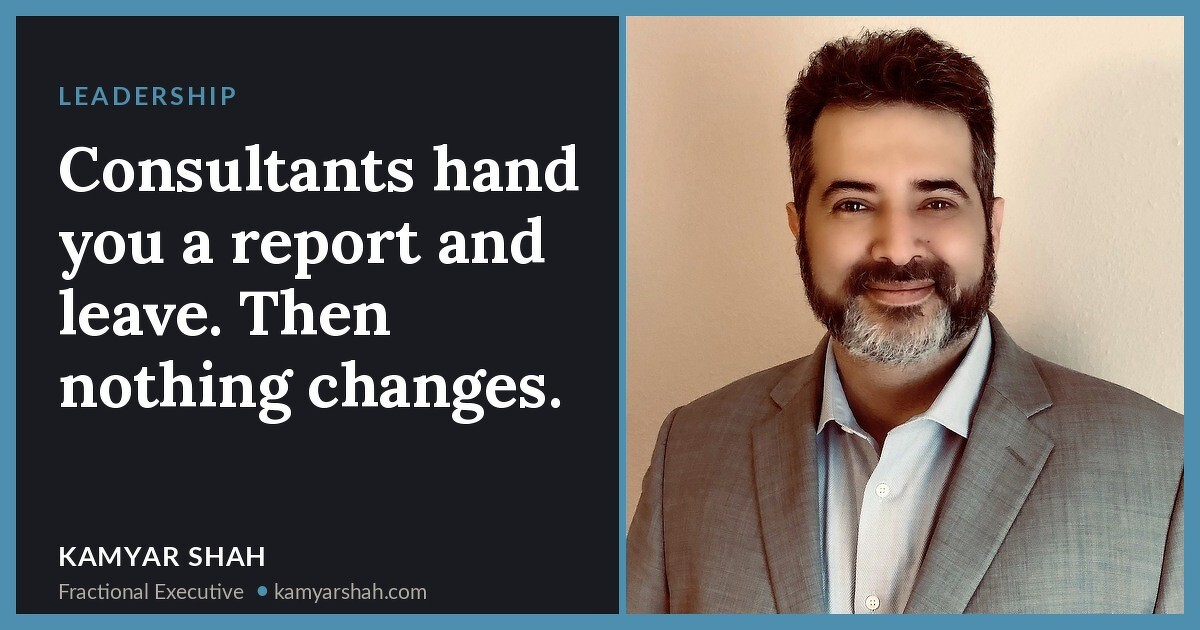 Consultants hand you a report and leave. Then nothing changes.