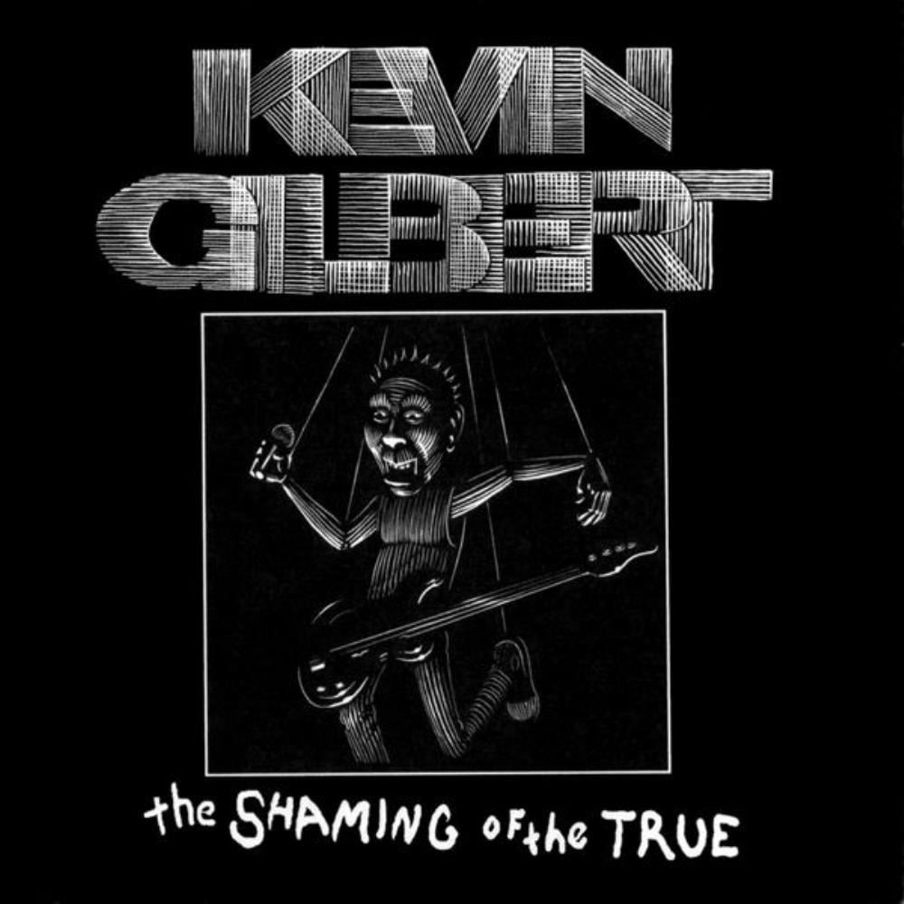 A monochrome album cover featuring the name Kevin Gilbert and an illustration of a puppet-like figure holding a guitar, with the title the Shaming of the True below.