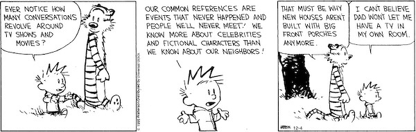 Calvin and Hobbes discuss how conversations often focus on TV and movies rather than real-life interactions, leading to Calvin lamenting about not having a TV in his room.