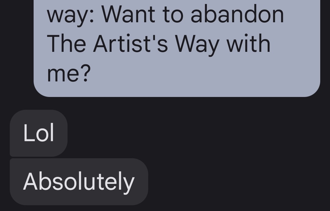 A text exchange. Person 1 says, "Want to abandon The Artist's Way with me?" Person 2 says, "Lol Absolutely"