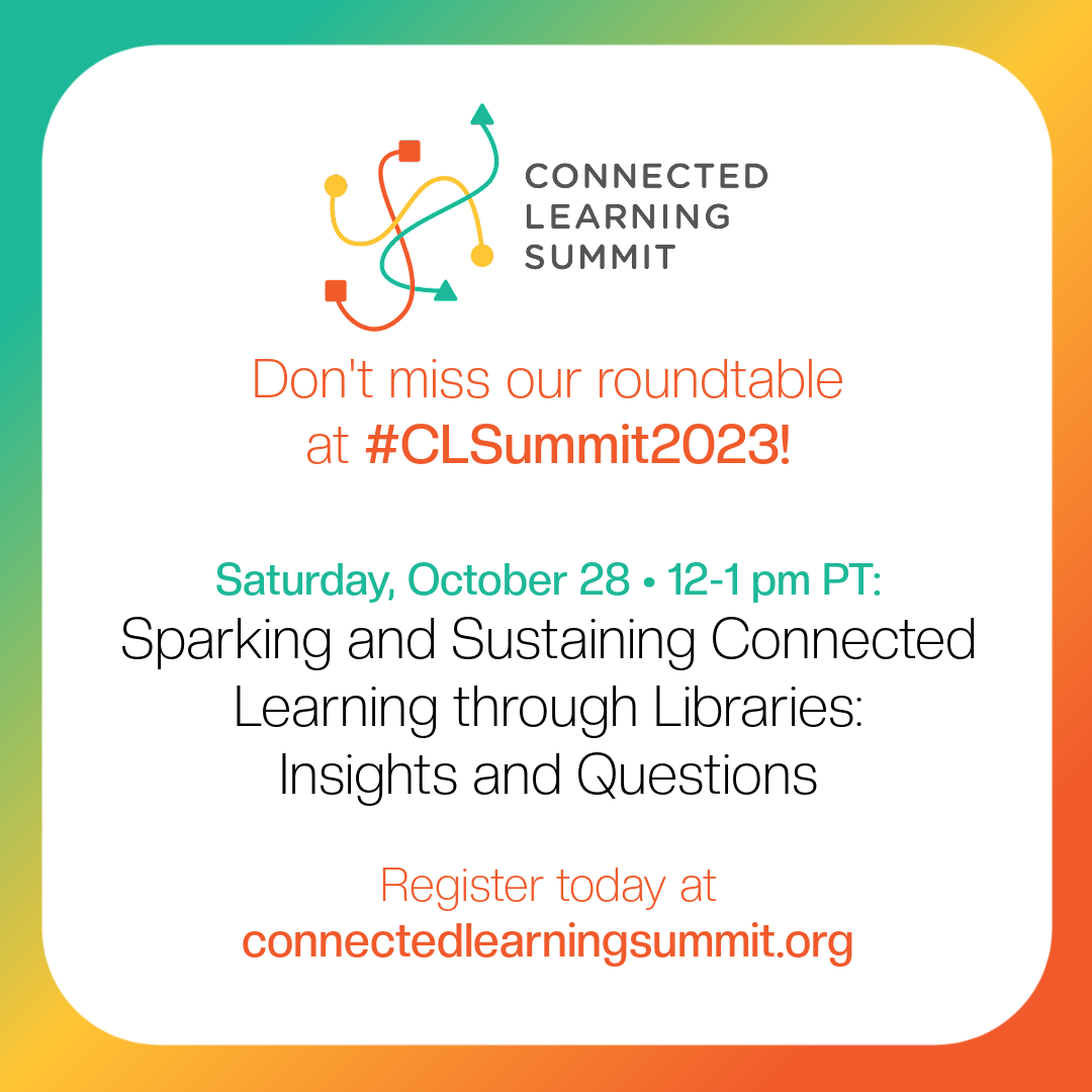 Don't miss our roundtable at #CLSummit2023! Saturday, October 28 - 12-1 pm PT: Sparking and Sustaining Connected Learning through Libraries: Insights and Questions. Register today at connectedlearningsummit.org.