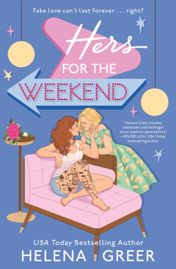 A book cover features two women sitting on a pink chaise longue, sharing a close and intimate moment. One woman, with curly auburn hair, is wearing a white t-shirt and jean shorts. Her legs are tattooed in black ink. The other eiman, with blonde hair in a bob cut, is dressed in a green and yellow fit-and-flare off-the-shoulder dress. The title 'Hers for the Weekend' is prominently displayed above them in large, bold letters with a pink and blue color scheme. The tagline at the top reads, 'Fake love can’t last forever... right?' The author’s name, Helena Greer, is at the bottom, with a small note mentioning her as a USA Today bestselling author. The background is decorated with hanging round lamps and a side table with a bouquet of flowers, giving the cover a warm and cozy atmosphere.