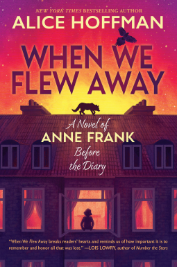 Book cover for ‘When We Flew Away’ by Alice Hoffman featuring an illustrated sunset or sunrise over Amsterdam’s skyline with a silhouette of Anne Frank in front of a window, underlined by praise from Lois Lowry.