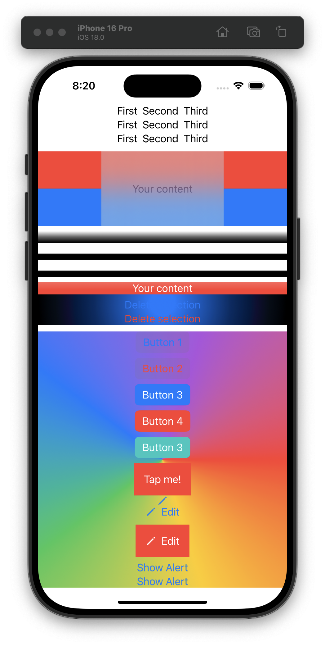 A screenshot from the iPhone simulator that displays a UI with various buttons and text elements.The screen is absolute chaos. The top shows repeated labels for “First,” “Second,” and “Third.” There are many different linear, radial, and angular gradient backgrounds. Below are colorful buttons labeled “Button 1” through “Button 4,” a red “Tap me” button, and “Edit” buttons. Two “Show Alert” links are at the bottom.