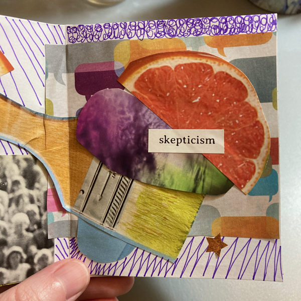 A hand holds a collage zine that features a grapefruit slice, part of a paint brush, and abstract shapes. The text says, skepticism.