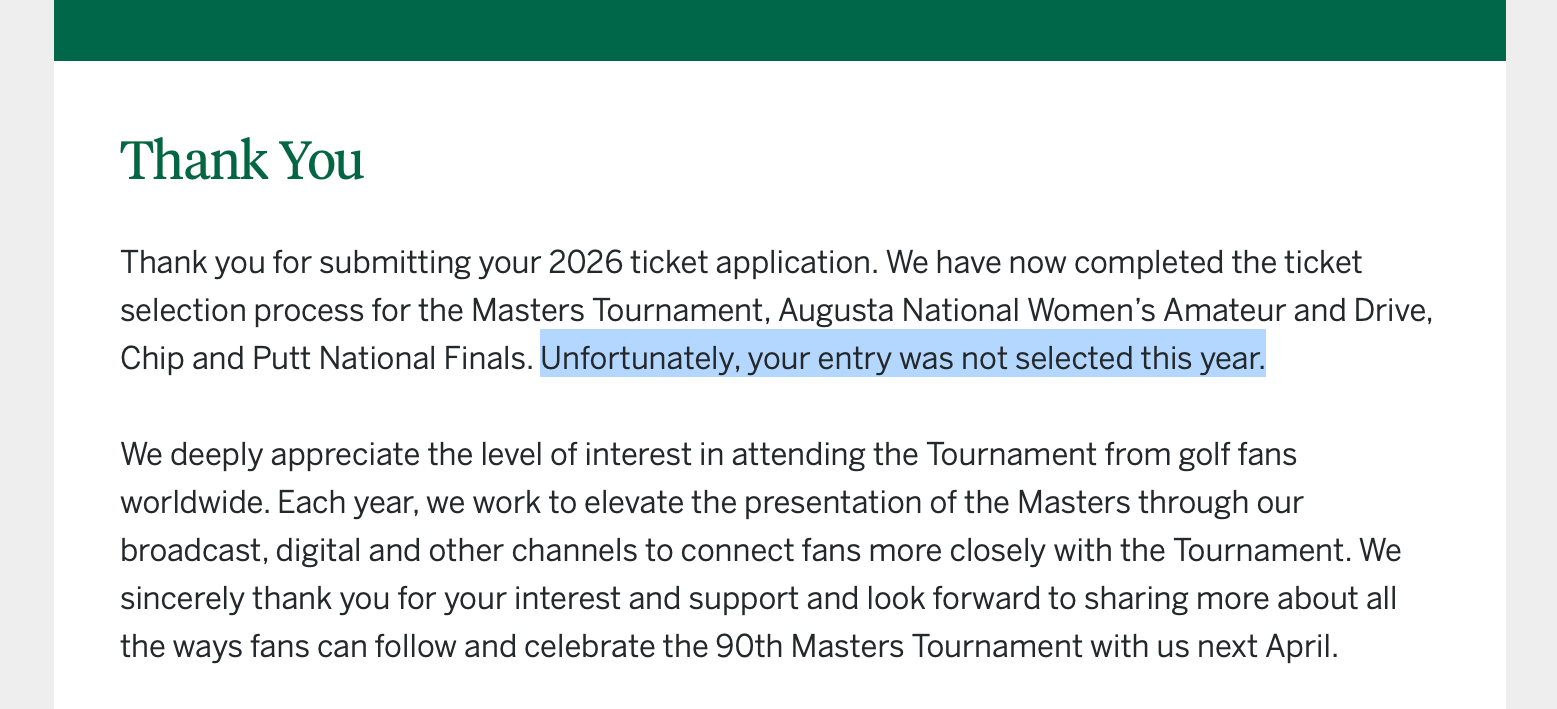 Auto-generated description: A thank you note informs the recipient that their 2026 ticket application for the Masters Tournament, Augusta National Women's Amateur, and Drive, Chip and Putt National Finals was not selected.