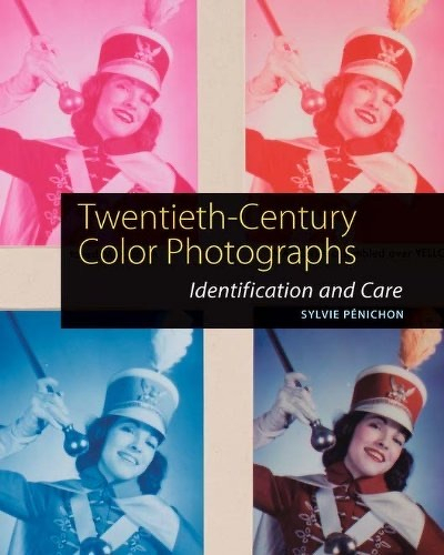 Twentieth-Century Color Photographs: Identification and Care by Sylvie Pénichon