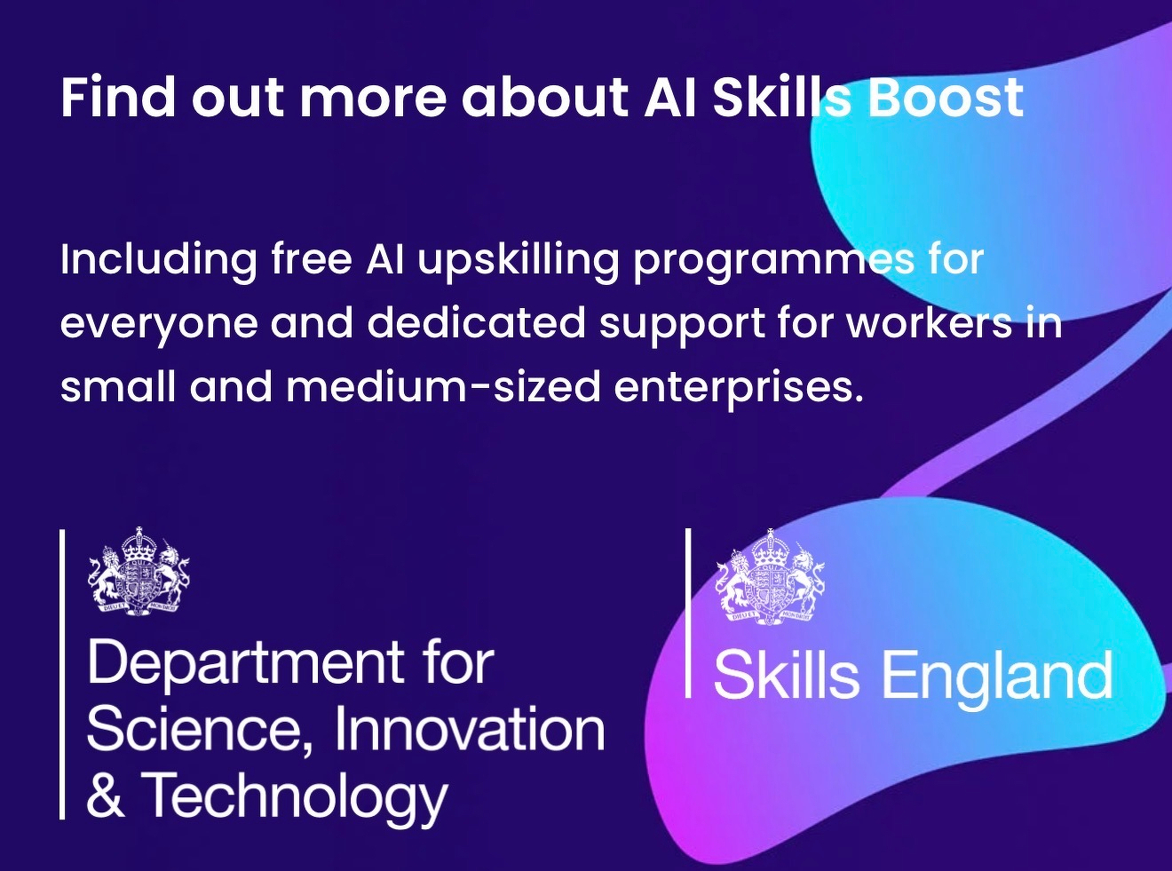 Auto-generated description: Promoting AI Skills Boost with free upskilling programs for individuals and support for small and medium-sized enterprises, featuring logos for the Department for Science, Innovation & Technology and Skills England.