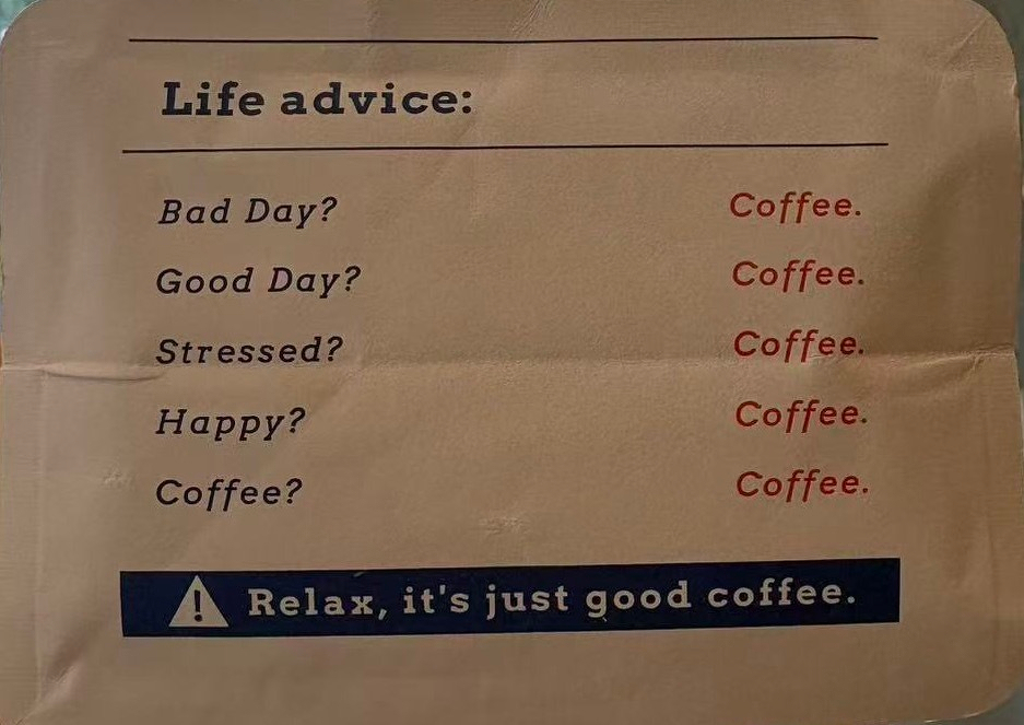 Life advice humorously suggests coffee as the answer for any mood or situation, emphasizing relaxation with good coffee.