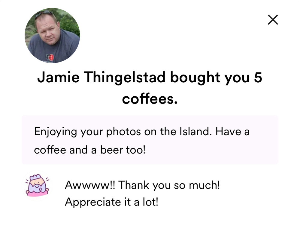 A notification showing that &ldquo;Jamie Thingelstad bought you 5 coffees.&rdquo; The message reads, &ldquo;Enjoying your photos on the Island. Have a coffee and a beer too!&quot;