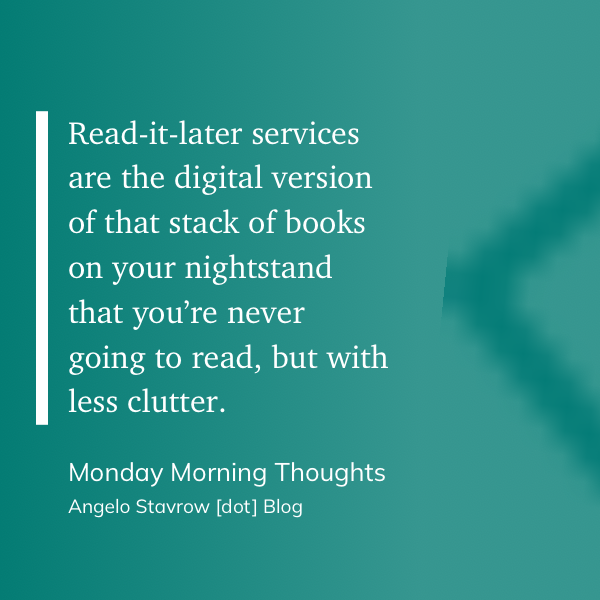 A pull quote from my blog post that says, “Read-it-later services are the digital version of that stack of books on your nightstand that you’re never going to read, but with less clutter.”