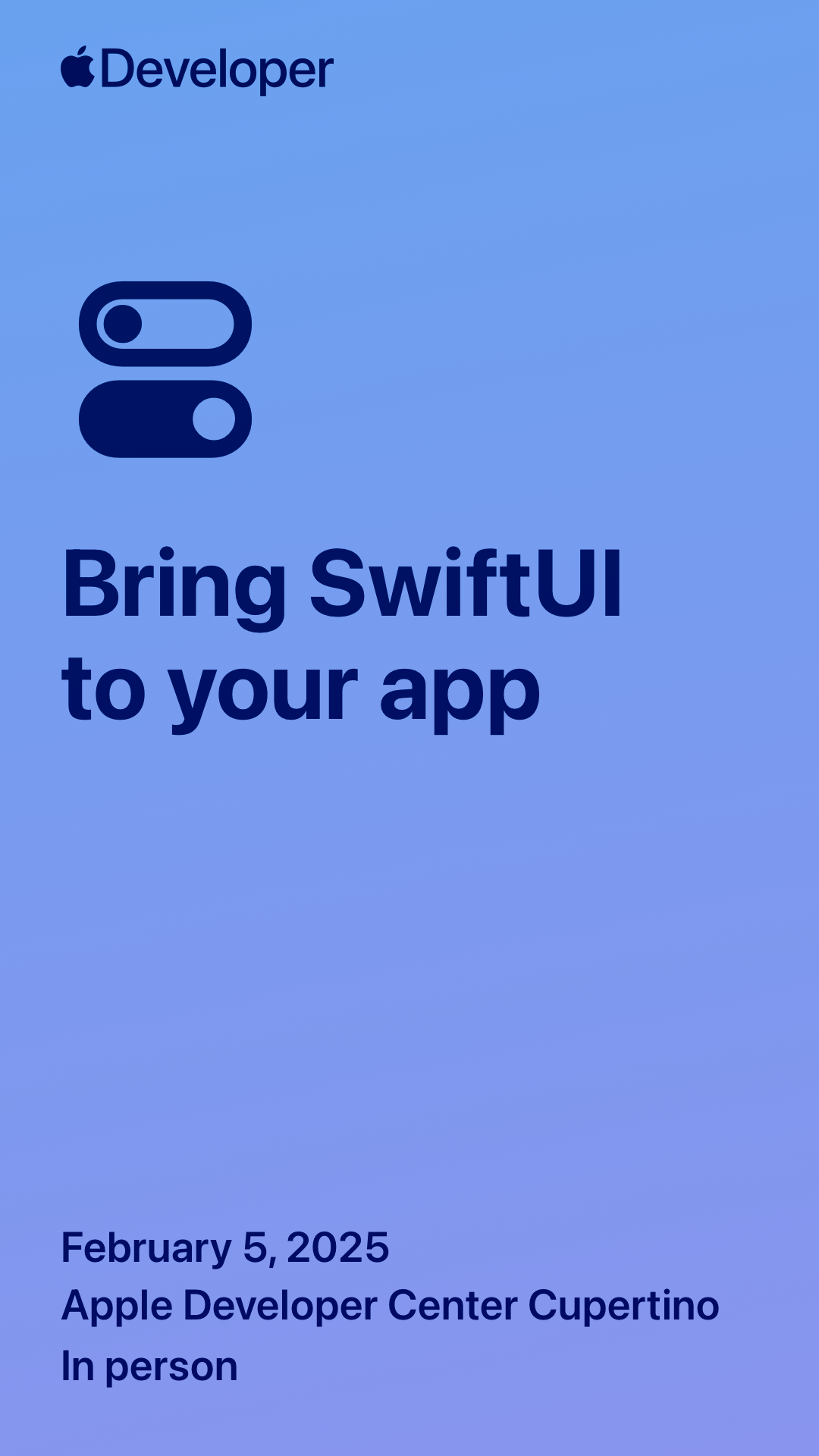 Poster reading:  Developer
&10;Bring SwiftUI to your app
&10;February 5, 2025
&10;Apple Developer Center Cupertino