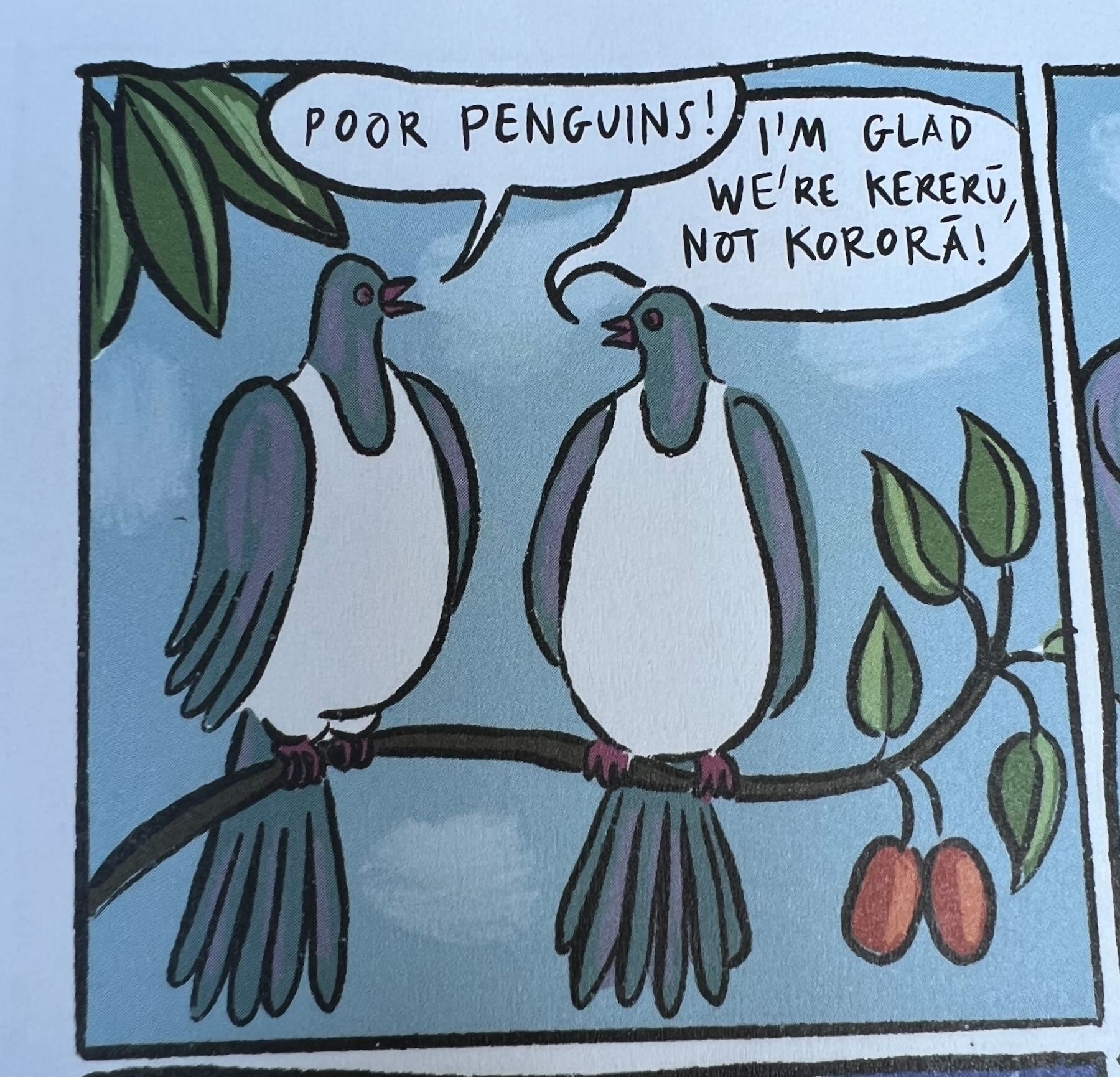 Bird pun from the book: I'm glad we're kererū not kororā. 