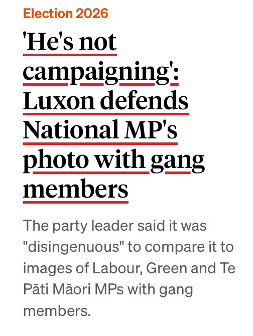 Screenshot of headline: 'He's not campaigning':
Luxon defends National MP's photo with gang members The party leader said it was "disingenuous" to compare it to images of Labour, Green and Te Pati Mãori MPs with gang members.